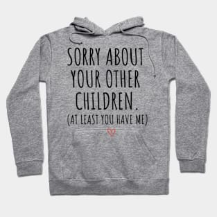 Sorry About Your Other Children At Least You Have Me Hoodie